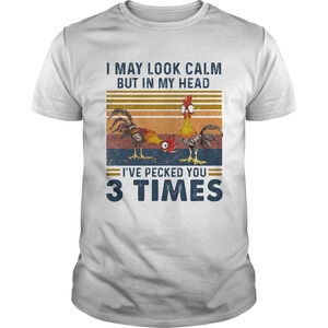 I May Look Calm But In My Head Ive Pecked You 3 Times Chicken Vintage Shirt